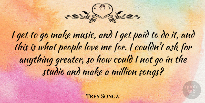 Trey Songz Quote About Love, Million, Music, Paid, People: I Get To Go Make...