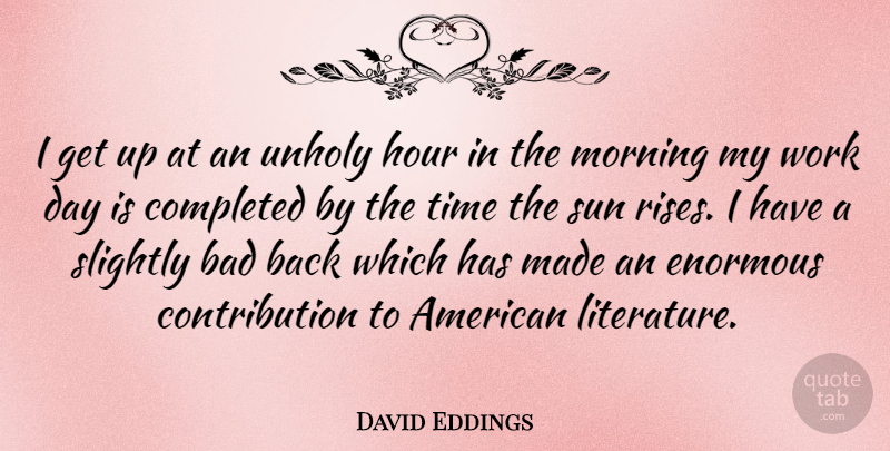 David Eddings Quote About Morning, Literature, Sun: I Get Up At An...