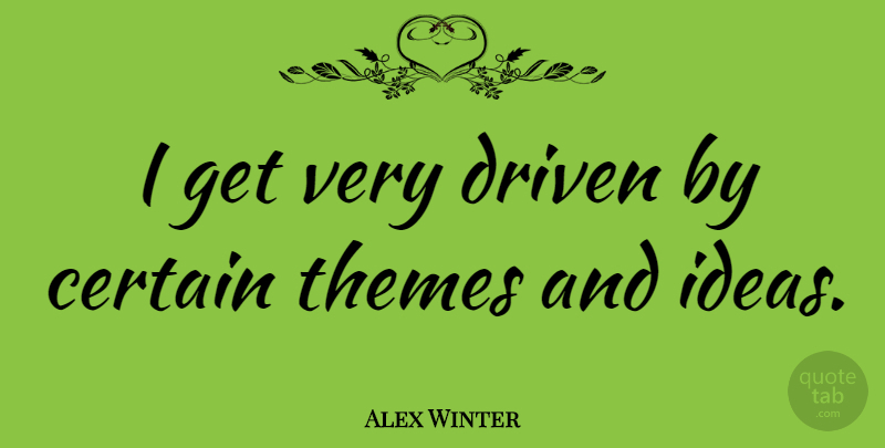 Alex Winter Quote About Ideas, Driven, Certain: I Get Very Driven By...
