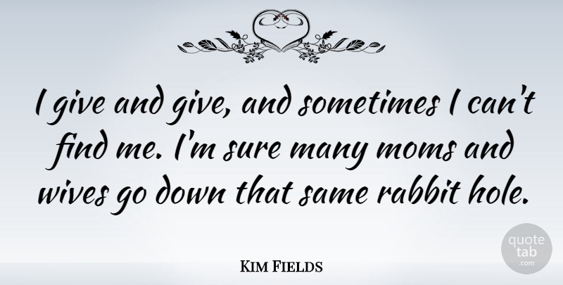 Kim Fields Quote About Moms, Wives: I Give And Give And...