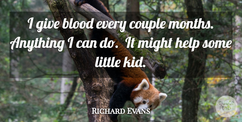 Richard Evans Quote About Blood, Couple, Help, Might: I Give Blood Every Couple...