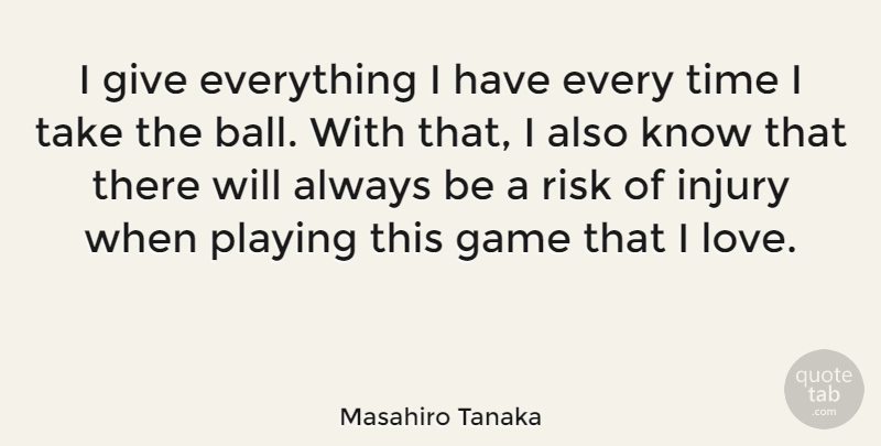 Masahiro Tanaka Quote About Game, Injury, Love, Playing, Time: I Give Everything I Have...