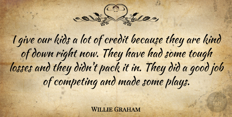 Willie Graham Quote About Competing, Credit, Good, Job, Kids: I Give Our Kids A...
