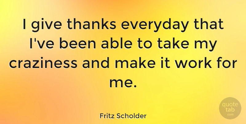 Fritz Scholder Quote About Giving, Everyday, Able: I Give Thanks Everyday That...