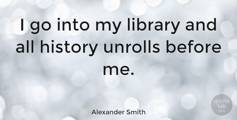 Alexander Smith Quote About Library, Libraries And Librarians, Library Books: I Go Into My Library...