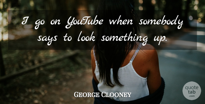 George Clooney Quote About Looks, Goes On, Youtube: I Go On Youtube When...