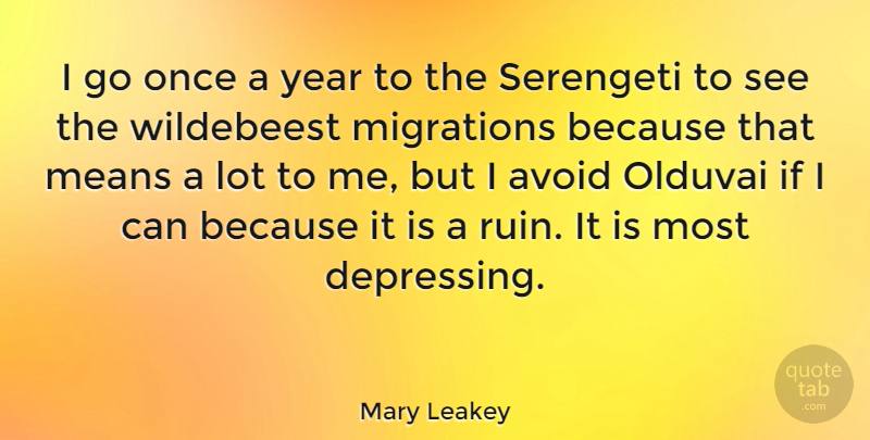Mary Leakey Quote About Depressing, Mean, Years: I Go Once A Year...