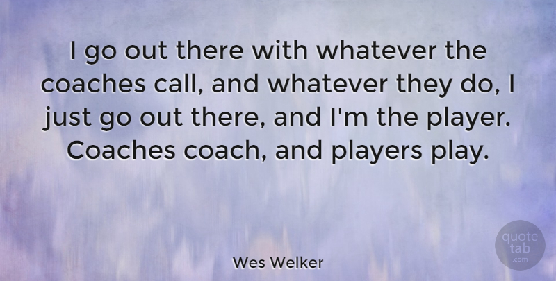 Wes Welker Quote About Players: I Go Out There With...