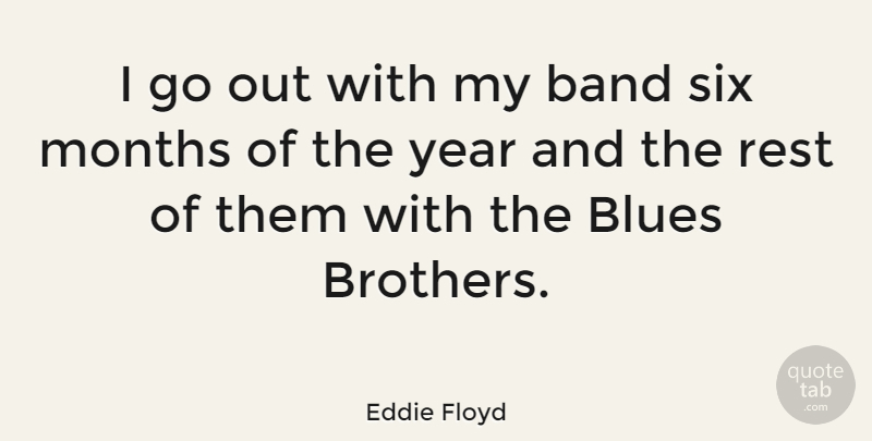 Eddie Floyd Quote About American Musician, Band, Months, Six: I Go Out With My...