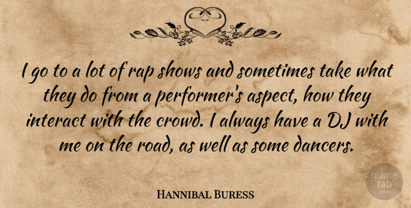 Hannibal Buress Quote About Dj, Interact, Rap, Shows: I Go To A Lot...