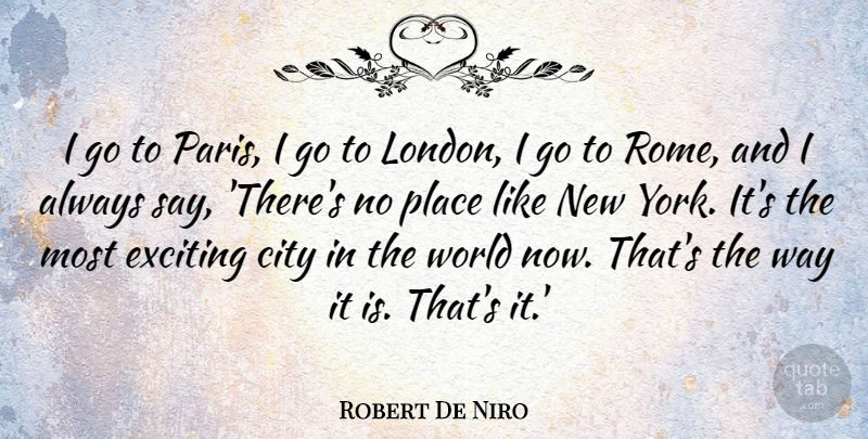 Robert De Niro Quote About New York, Rome, Cities: I Go To Paris I...