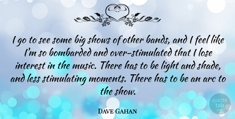 Dave Gahan Quote About Arc, Bombarded, Interest, Less, Lose: I Go To See Some...