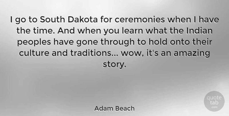 Adam Beach Quote About Amazing, Ceremonies, Dakota, Gone, Hold: I Go To South Dakota...