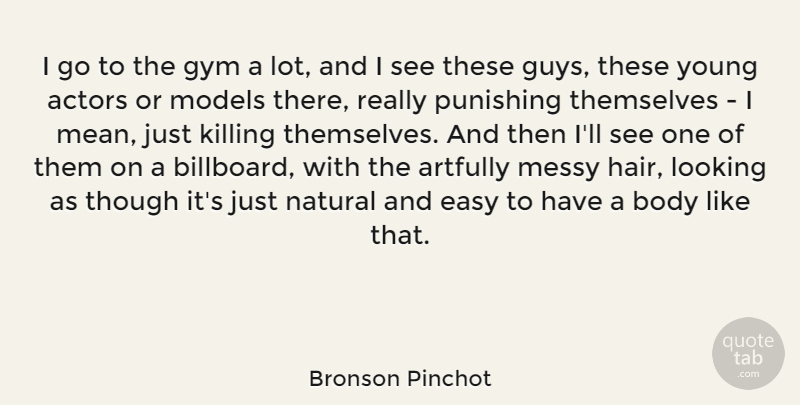 Bronson Pinchot Quote About Gym, Looking, Messy, Models, Natural: I Go To The Gym...