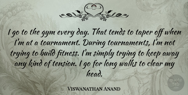 Viswanathan Anand Quote About Build, Clear, Fitness, Simply, Tends: I Go To The Gym...