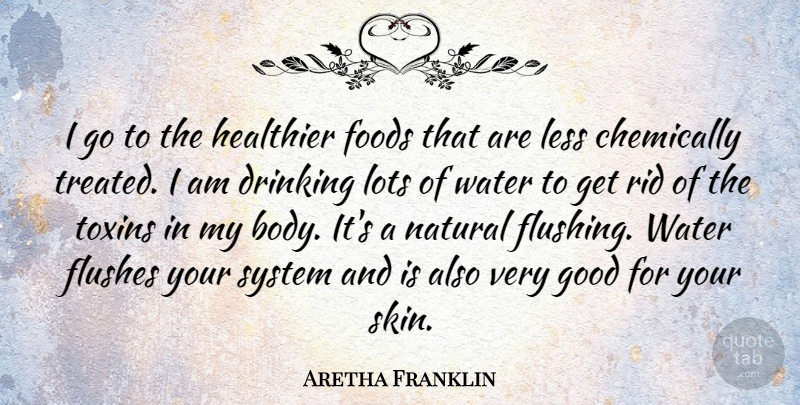 Aretha Franklin Quote About Drinking, Foods, Good, Healthier, Less: I Go To The Healthier...