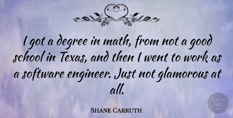 Shane Carruth Quote About School, Math, Texas: I Got A Degree In...