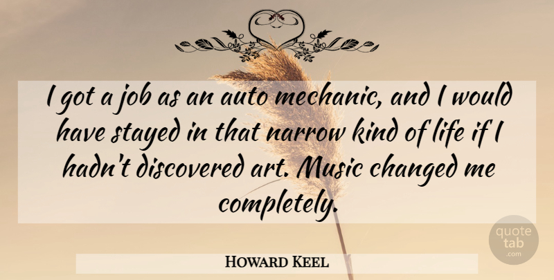 Howard Keel Quote About Auto, Changed, Discovered, Job, Life: I Got A Job As...