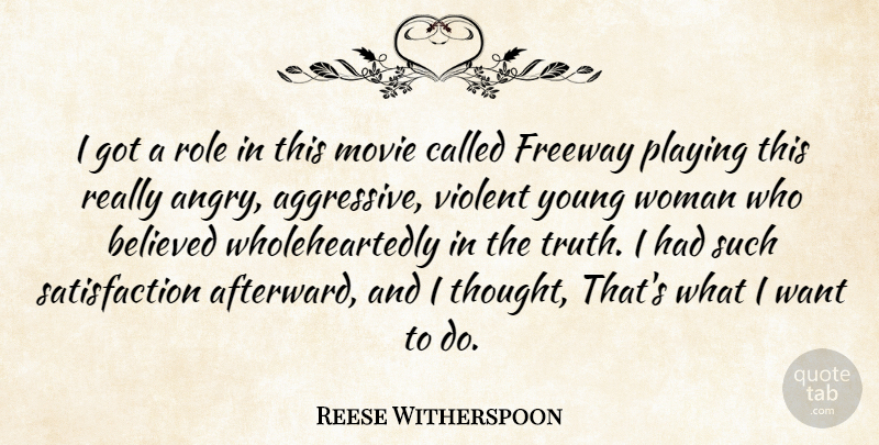 Reese Witherspoon Quote About Roles, Want, Satisfaction: I Got A Role In...