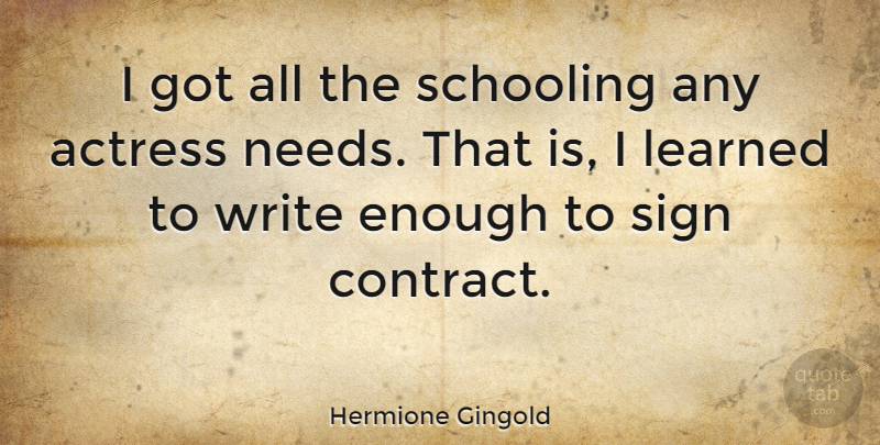Hermione Gingold Quote About Writing, Needs, Actresses: I Got All The Schooling...