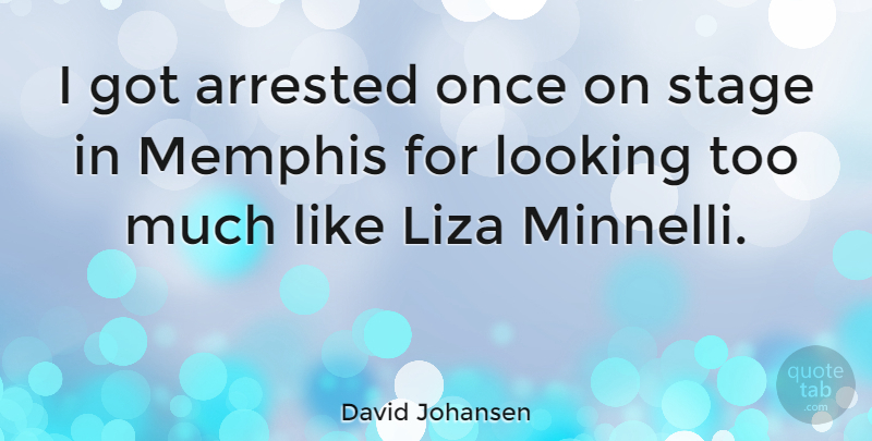 David Johansen Quote About Memphis, Too Much, Stage: I Got Arrested Once On...