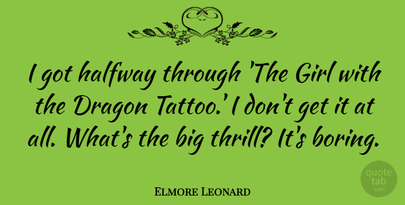 Elmore Leonard Quote About Tattoo, Girl, Dragons: I Got Halfway Through The...