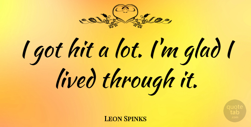 Leon Spinks Quote About Glad: I Got Hit A Lot...