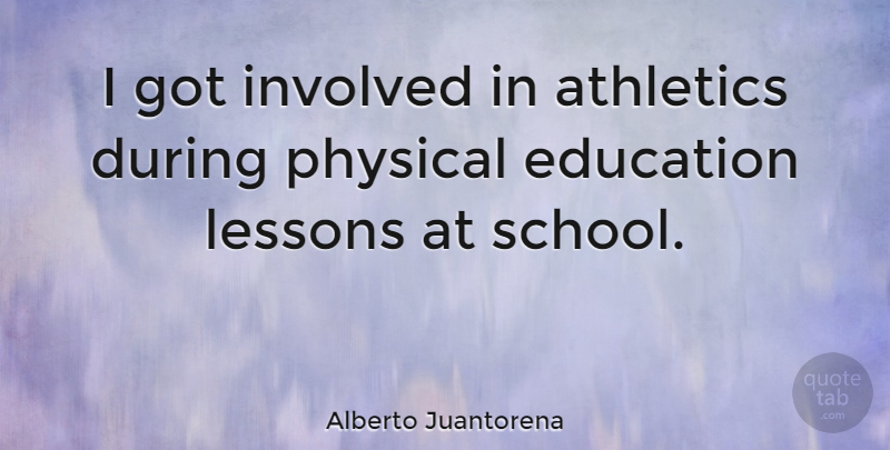 Alberto Juantorena Quote About School, Lessons, Genocide: I Got Involved In Athletics...