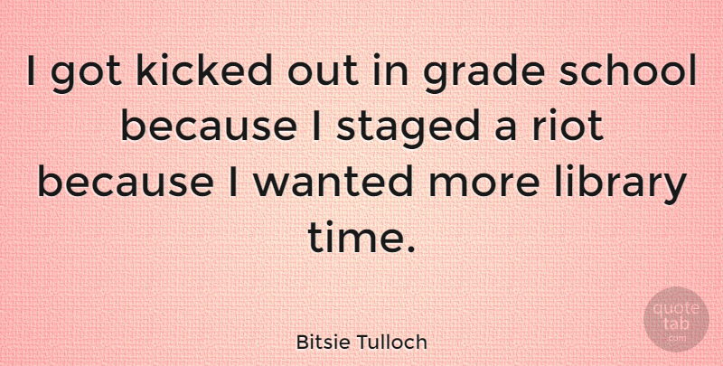 Bitsie Tulloch Quote About School, Library, Grades: I Got Kicked Out In...