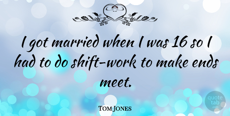 Tom Jones Quote About Married, Ends: I Got Married When I...