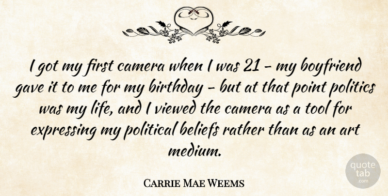 Carrie Mae Weems Quote About Birthday, Art, My Boyfriend: I Got My First Camera...