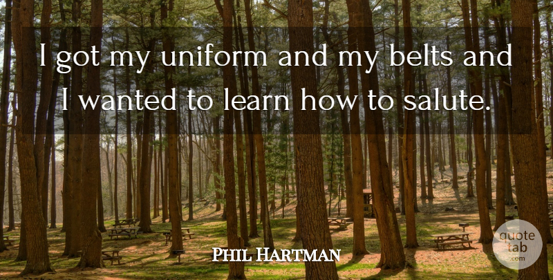 Phil Hartman Quote About Belts, Learn, Uniform: I Got My Uniform And...