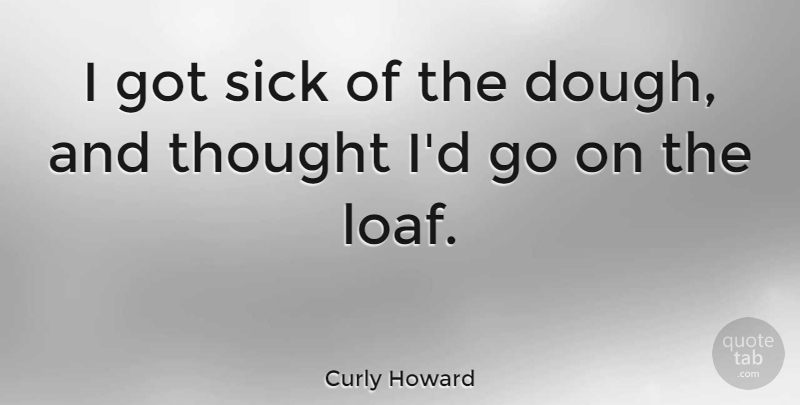 Curly Howard Quote About Hair, Sick, Goes On: I Got Sick Of The...
