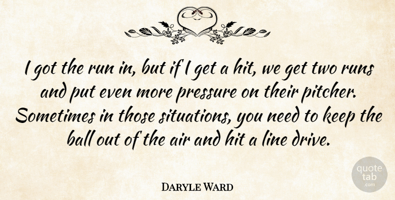 Daryle Ward Quote About Air, Ball, Hit, Line, Pressure: I Got The Run In...