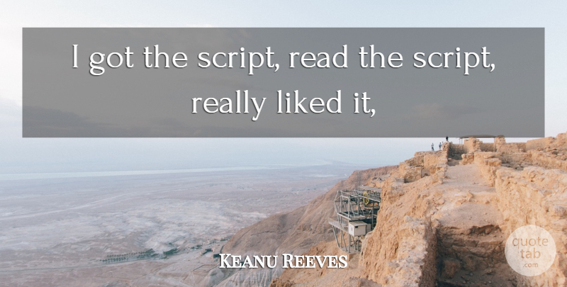 Keanu Reeves Quote About Liked: I Got The Script Read...