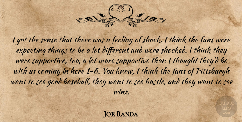 Joe Randa Quote About Coming, Expecting, Fans, Feeling, Good: I Got The Sense That...