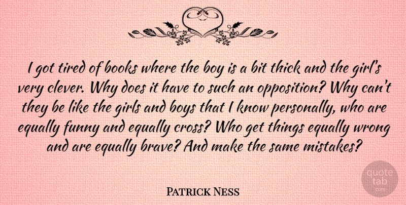 Patrick Ness Quote About Bit, Books, Boy, Boys, Equally: I Got Tired Of Books...