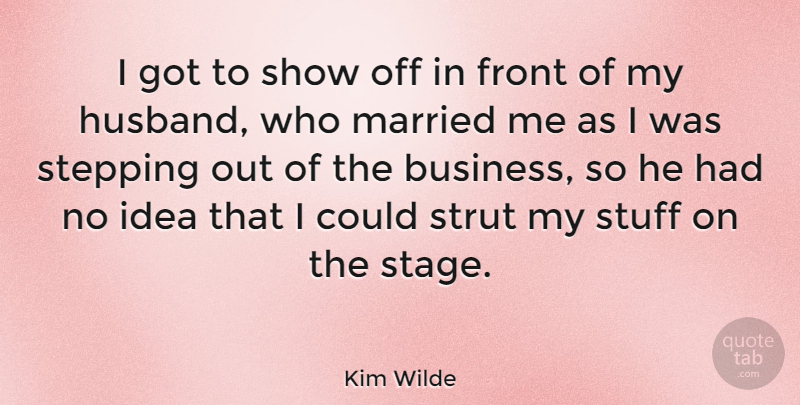 Kim Wilde Quote About Husband, Ideas, Stuff: I Got To Show Off...