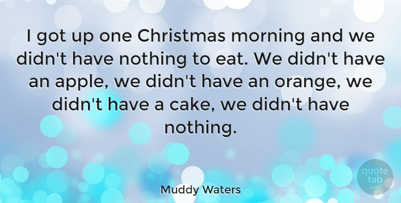 Muddy Waters Quote About Morning, Apples, Orange: I Got Up One Christmas...