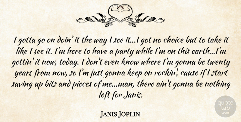 Janis Joplin Quote About Bits, Cause, Choice, Gonna, Gotta: I Gotta Go On Doin...