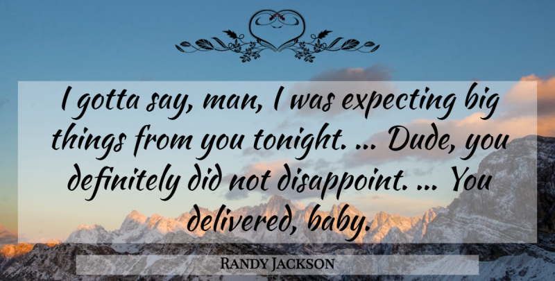 Randy Jackson Quote About Definitely, Expecting, Gotta: I Gotta Say Man I...