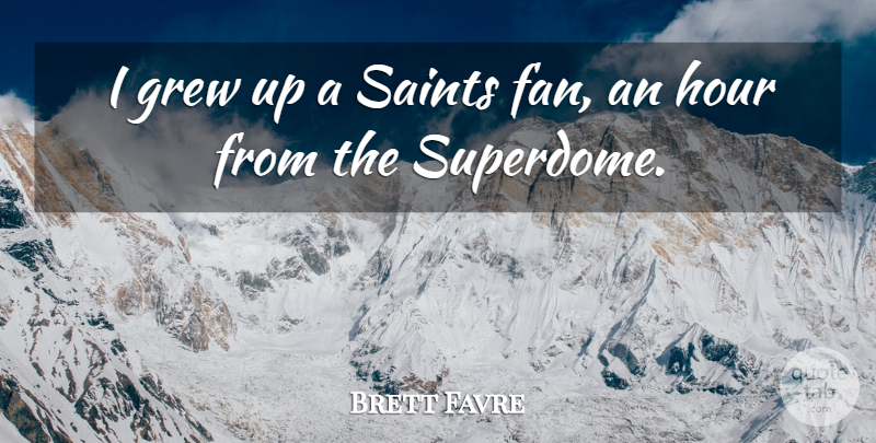 Brett Favre Quote About Saint, Fans, Hours: I Grew Up A Saints...