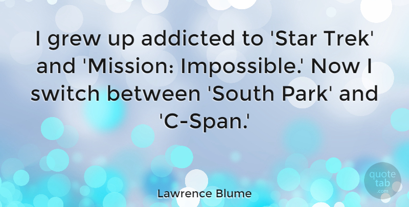 Lawrence Blume Quote About Addicted, Grew, Switch: I Grew Up Addicted To...