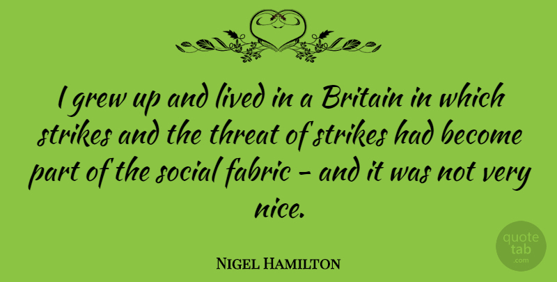 Nigel Hamilton Quote About Britain, Grew, Lived, Strikes, Threat: I Grew Up And Lived...