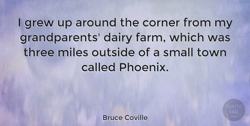 Bruce Coville Quote About Corner, Dairy, Grew, Miles, Outside: I Grew Up Around The...