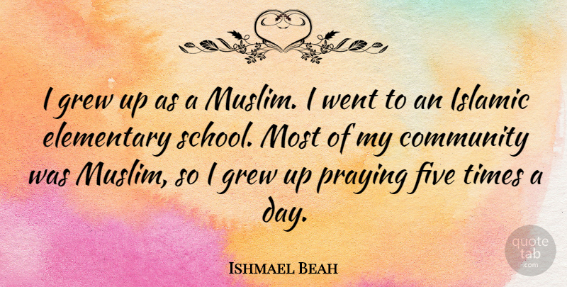 Ishmael Beah Quote About Elementary, Grew, Islamic, Praying: I Grew Up As A...