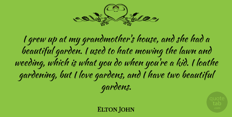 Elton John Quote About Beautiful, Weed, Hate: I Grew Up At My...