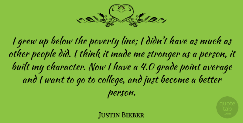 Justin Bieber Quote About Character, College, Thinking: I Grew Up Below The...