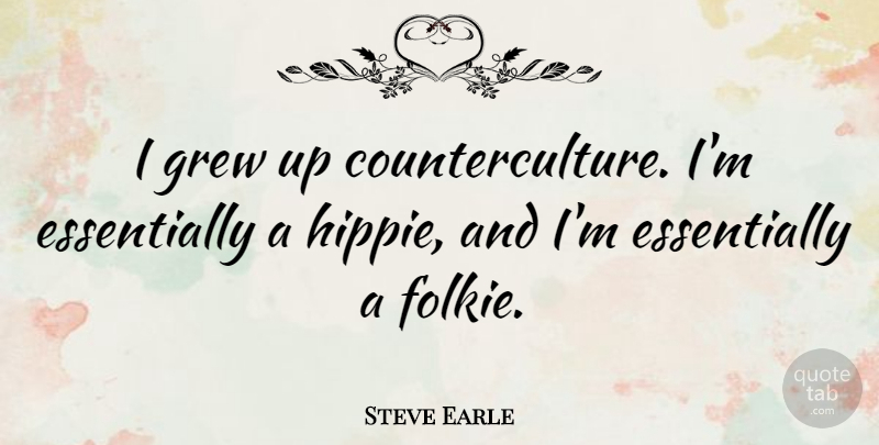 Steve Earle Quote About Hippie, Counter Culture, Grew: I Grew Up Counterculture Im...
