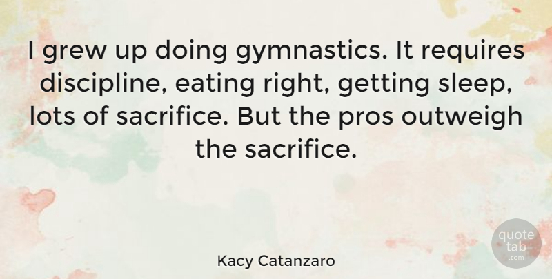 Kacy Catanzaro Quote About Eating, Grew, Lots, Outweigh, Pros: I Grew Up Doing Gymnastics...